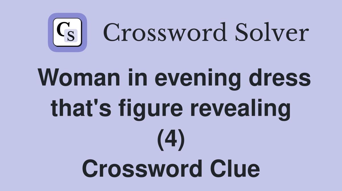 Woman in evening dress that s figure revealing 4 Crossword Clue